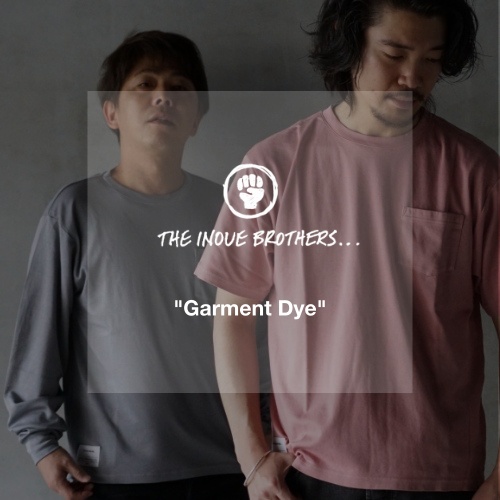 THE INOUE BROTHERS…  “Garment Dye”