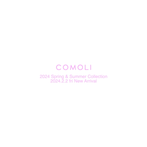 COMOLI  2024 Spring & Summer Collection  2024.2.2 fri  New Arrival