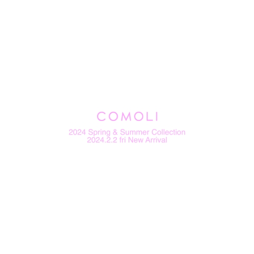 COMOLI  2024 Spring & Summer Collection  2024.2.2 fri  New Arrival