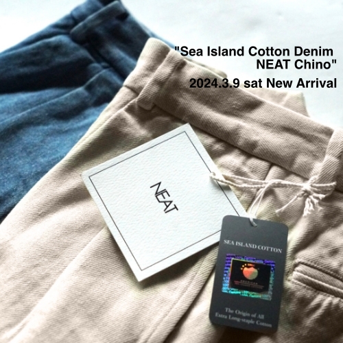 NEAT 2024.3.9 sat New Arrival “Sea Island Cotton Denim NEAT Chino”