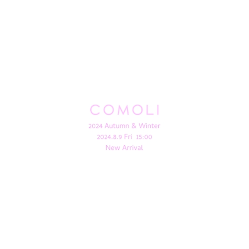 COMOLI  2024 Autumn & Winter  2024.8.9 Fri  15:00  New Arrival
