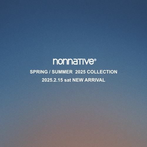 nonnative SPRING / SUMMER 2025 COLLECTION 2025.2.15 sat NEW ARRIVAL